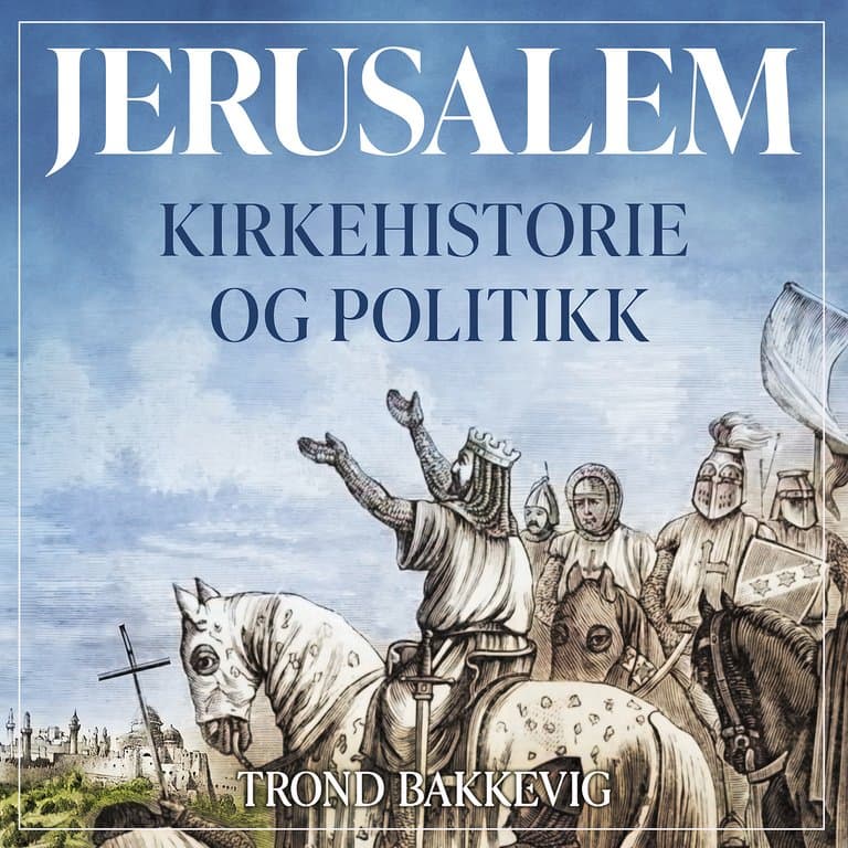 Omslag Jerusalem - Kirkehistorie og politikk av Trond Bakkevig (Lydbok)
