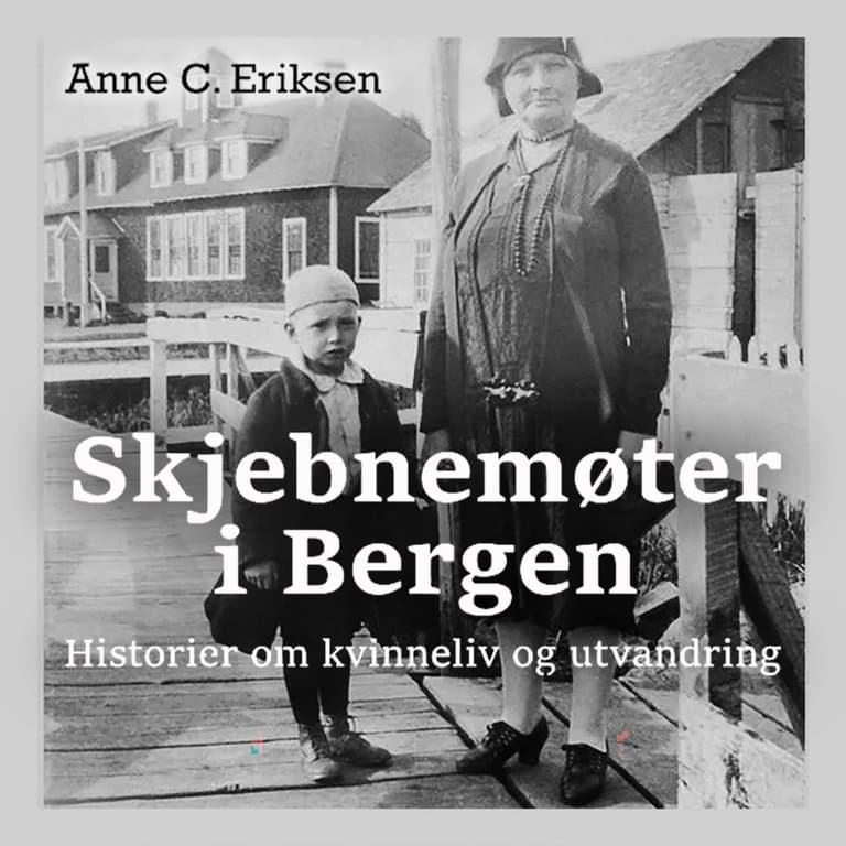 Omslag Skjebnemøter i Bergen - historier om kvinneliv og utvandring av Anne C. Eriksen (Lydbok)