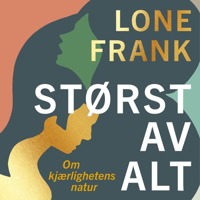 Omslag Størst av alt - Om kjærlighetens natur av Lone Frank (Lydbok)